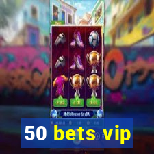 50 bets vip